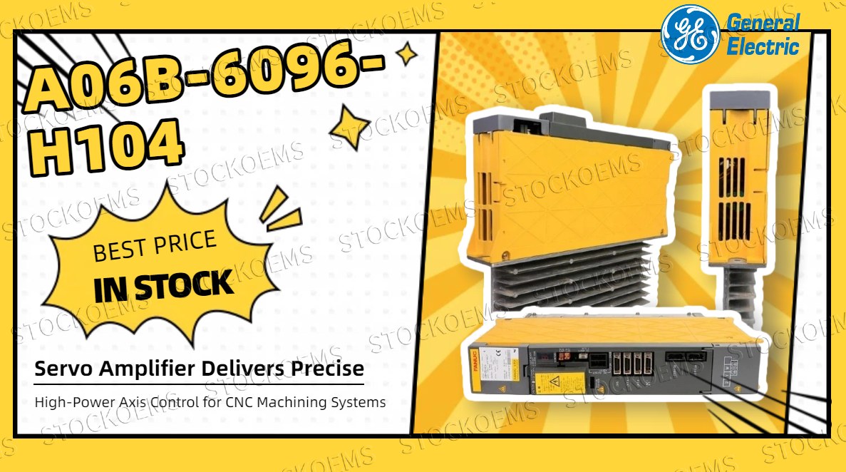GE Fanuc A06B‑6096‑H104 Servo Amplifier for Single‑Axis CNC Motion Control